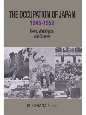 cover image of The Occupation of Japan 1945-1952: Tokyo、 Washington、 and Okinawa
